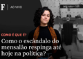 Como o escândalo do mensalão respinga até hoje na política?