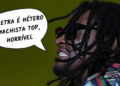 Frases da semana: “A letra é hétero machista top, horrível”