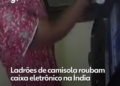 VÍDEO: Homens disfarçados com camisolas femininas roubam caixa eletrônico na Índia